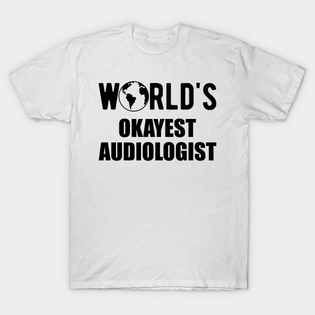 Audiologist - World's Okayest Audiologist T-Shirt by KC Happy Shop